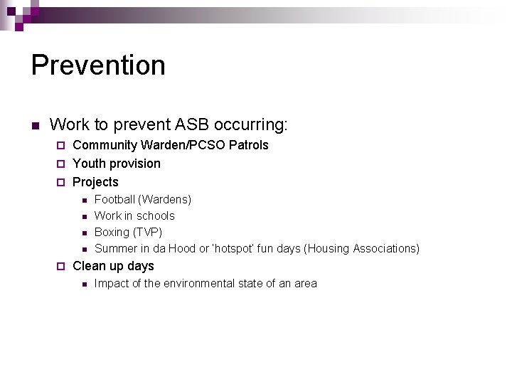 Prevention n Work to prevent ASB occurring: Community Warden/PCSO Patrols ¨ Youth provision ¨