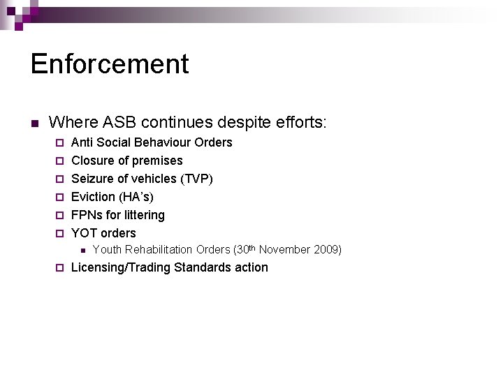 Enforcement n Where ASB continues despite efforts: ¨ ¨ ¨ Anti Social Behaviour Orders