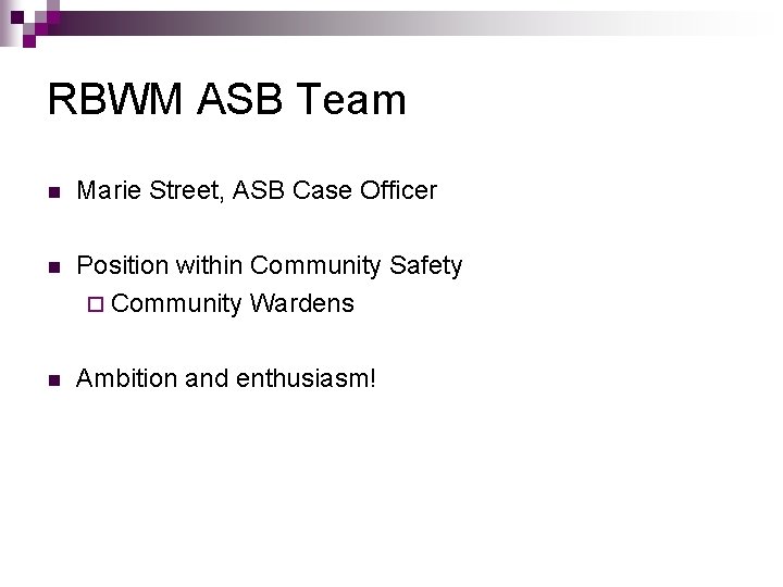 RBWM ASB Team n Marie Street, ASB Case Officer n Position within Community Safety