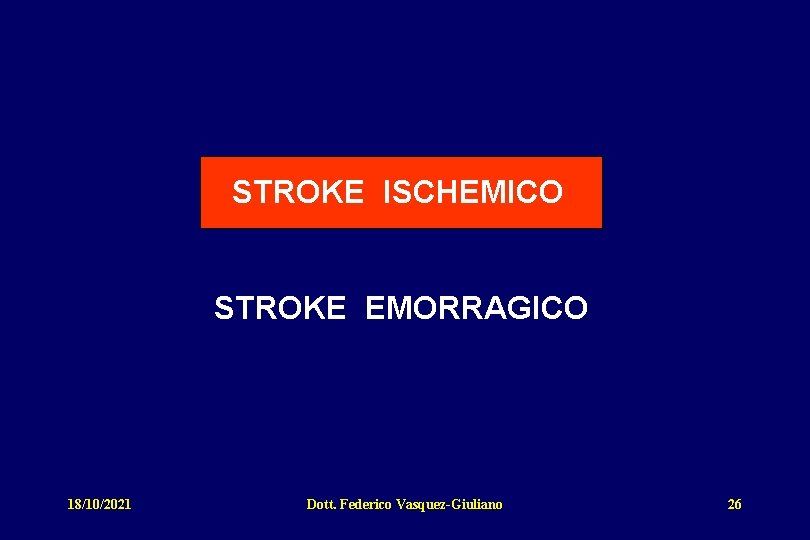 STROKE ISCHEMICO STROKE EMORRAGICO 18/10/2021 Dott. Federico Vasquez-Giuliano 26 