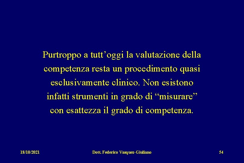 Purtroppo a tutt’oggi la valutazione della competenza resta un procedimento quasi esclusivamente clinico. Non