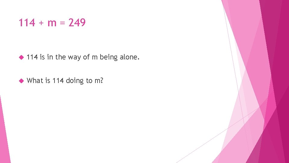 114 + m = 249 114 is in the way of m being alone.