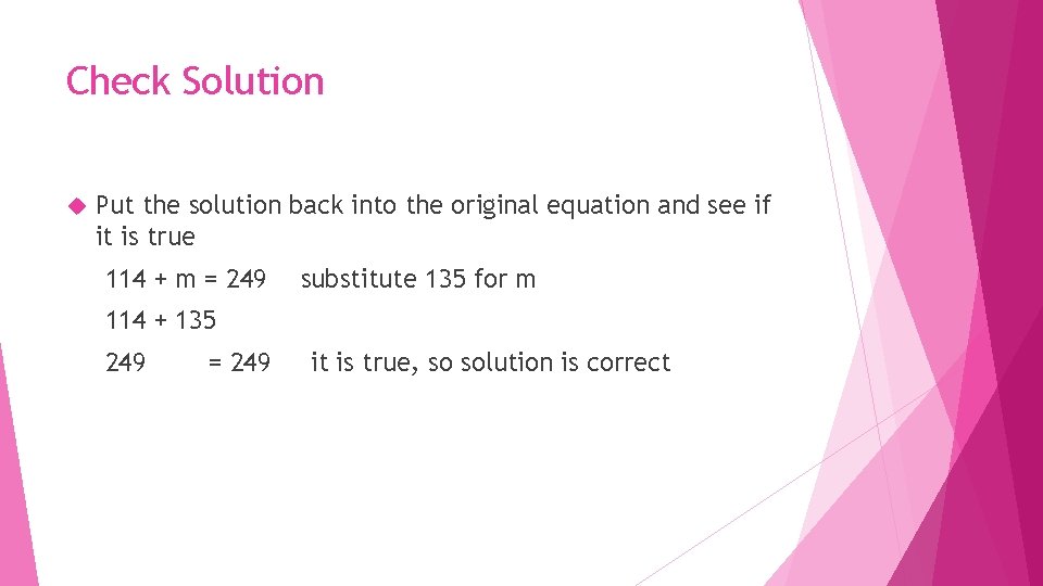 Check Solution Put the solution back into the original equation and see if it