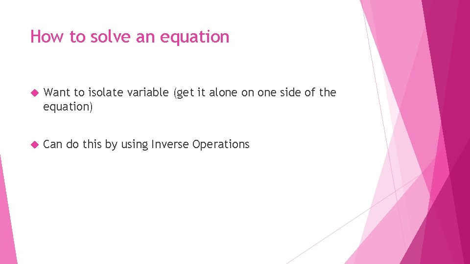 How to solve an equation Want to isolate variable (get it alone on one