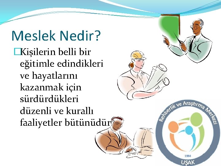 Meslek Nedir? �Kişilerin belli bir eğitimle edindikleri ve hayatlarını kazanmak için sürdürdükleri düzenli ve