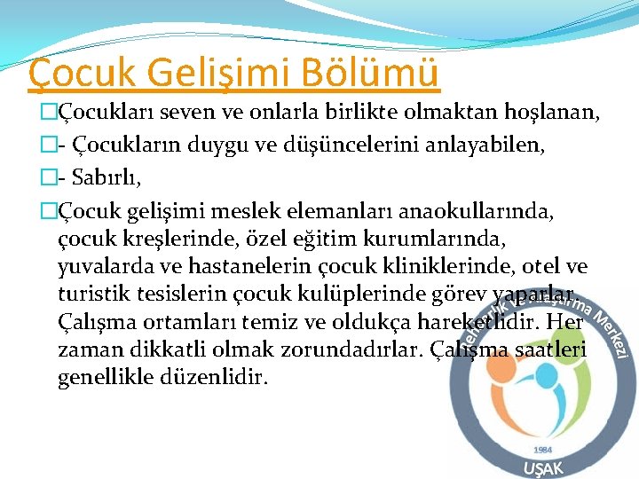 Çocuk Gelişimi Bölümü �Çocukları seven ve onlarla birlikte olmaktan hoşlanan, �- Çocukların duygu ve