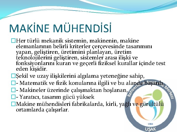 MAKİNE MÜHENDİSİ �Her türlü mekanik sistemin, makinenin, makine elemanlarının belirli kriterler çerçevesinde tasarımını yapan,