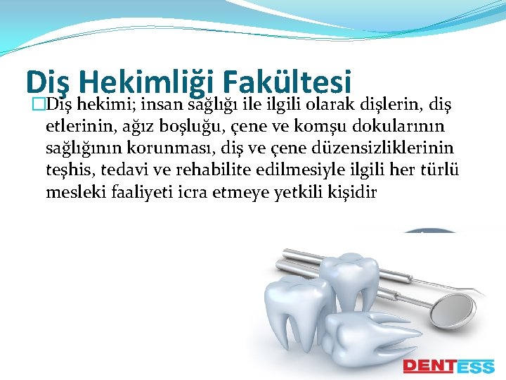 Diş Hekimliği Fakültesi �Diş hekimi; insan sağlığı ile ilgili olarak dişlerin, diş etlerinin, ağız