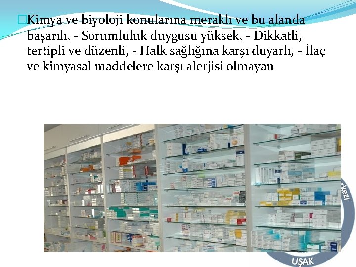 �Kimya ve biyoloji konularına meraklı ve bu alanda başarılı, - Sorumluluk duygusu yüksek, -