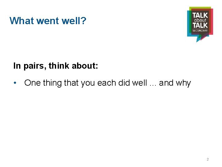 What went well? In pairs, think about: • One thing that you each did
