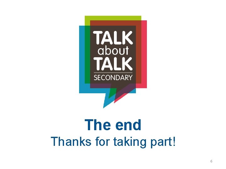 The end Thanks for taking part! 6 