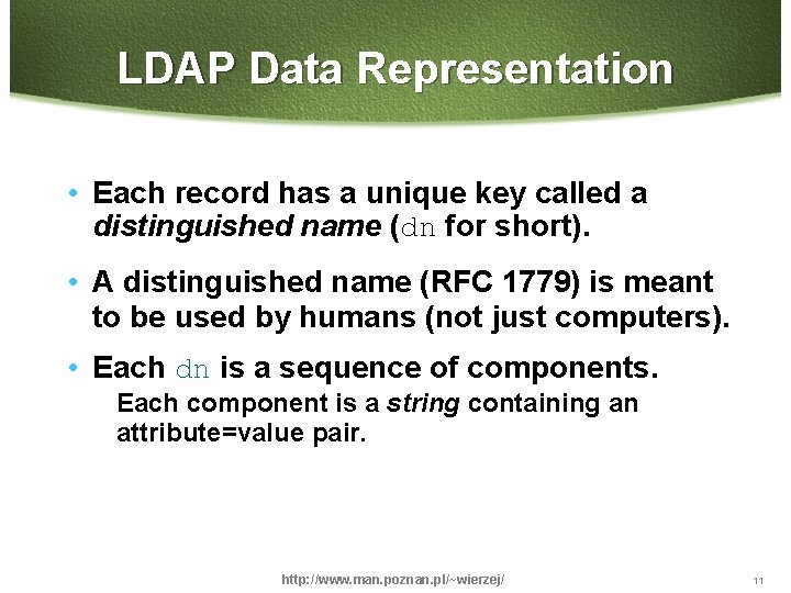 LDAP Data Representation • Each record has a unique key called a distinguished name