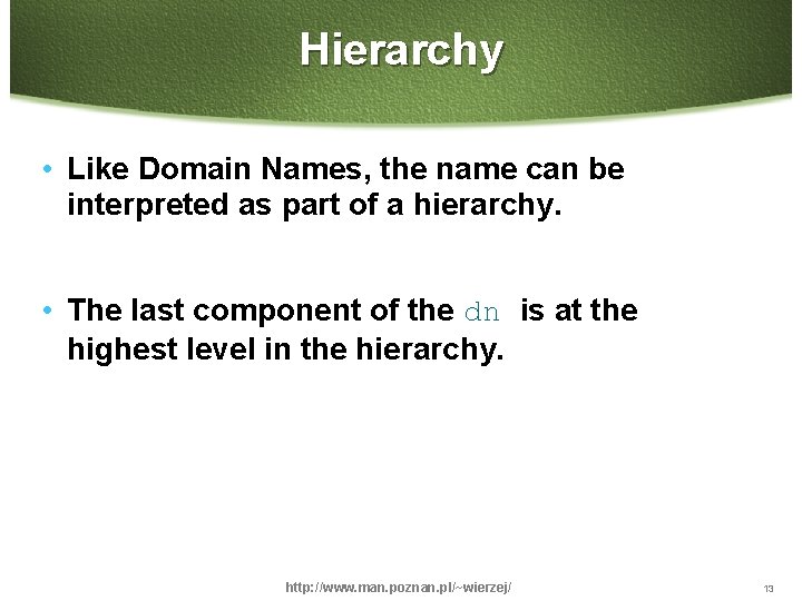 Hierarchy • Like Domain Names, the name can be interpreted as part of a