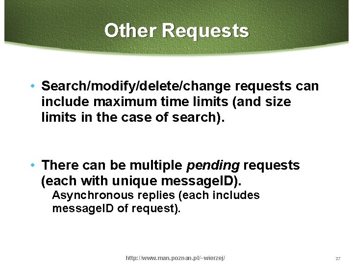 Other Requests • Search/modify/delete/change requests can include maximum time limits (and size limits in