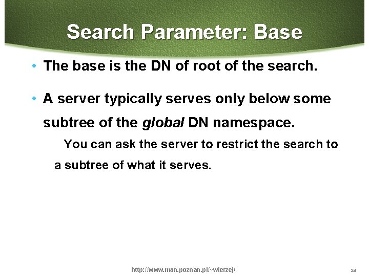 Search Parameter: Base • The base is the DN of root of the search.