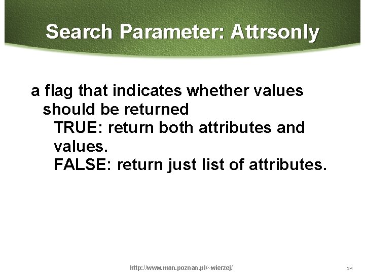 Search Parameter: Attrsonly a flag that indicates whether values should be returned TRUE: return