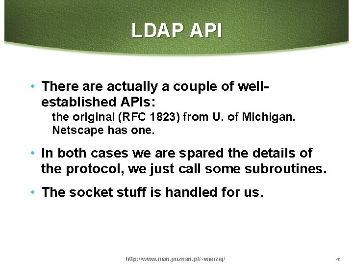 LDAP API • There actually a couple of wellestablished APIs: the original (RFC 1823)