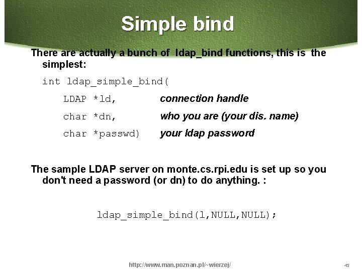 Simple bind There actually a bunch of ldap_bind functions, this is the simplest: int