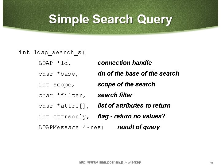 Simple Search Query int ldap_search_s( LDAP *ld, connection handle char *base, dn of the