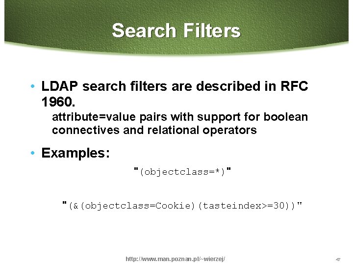 Search Filters • LDAP search filters are described in RFC 1960. attribute=value pairs with