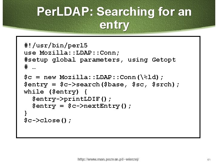 Per. LDAP: Searching for an entry #!/usr/bin/perl 5 use Mozilla: : LDAP: : Conn;