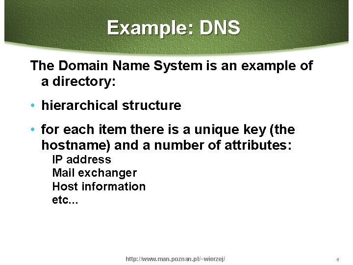 Example: DNS The Domain Name System is an example of a directory: • hierarchical