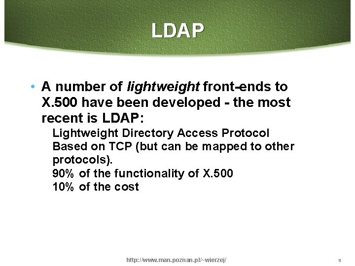 LDAP • A number of lightweight front-ends to X. 500 have been developed -