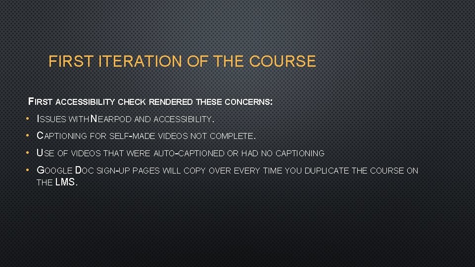 FIRST ITERATION OF THE COURSE FIRST ACCESSIBILITY CHECK RENDERED THESE CONCERNS: • ISSUES WITH
