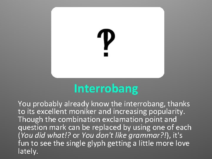 Interrobang You probably already know the interrobang, thanks to its excellent moniker and increasing
