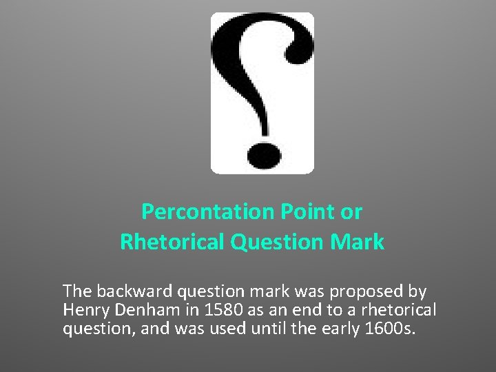 Percontation Point or Rhetorical Question Mark The backward question mark was proposed by Henry