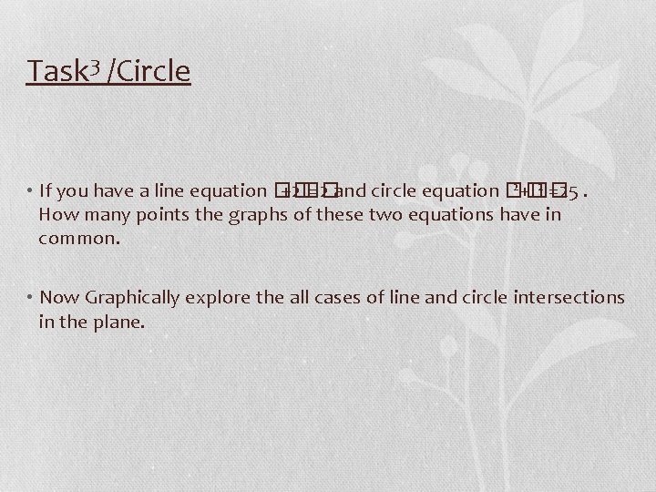 Task 3 /Circle 2+�� 2 =25. • If you have a line equation ��