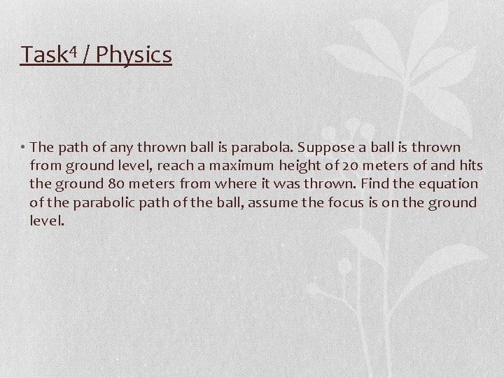 Task 4 / Physics • The path of any thrown ball is parabola. Suppose