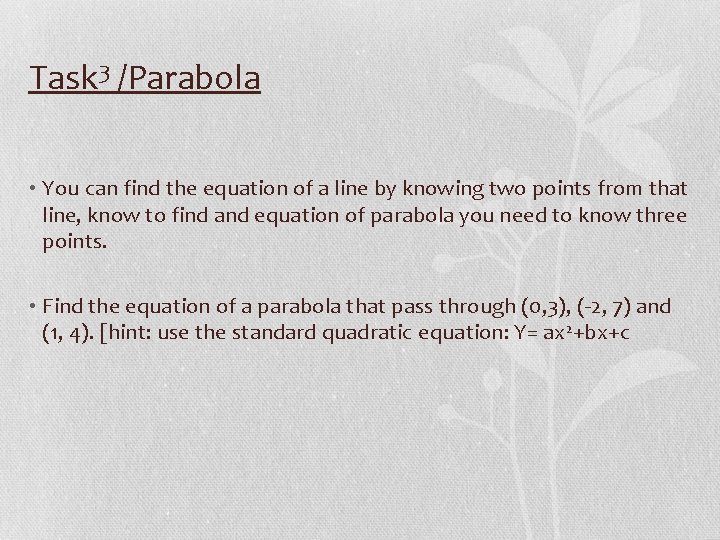 Task 3 /Parabola • You can find the equation of a line by knowing