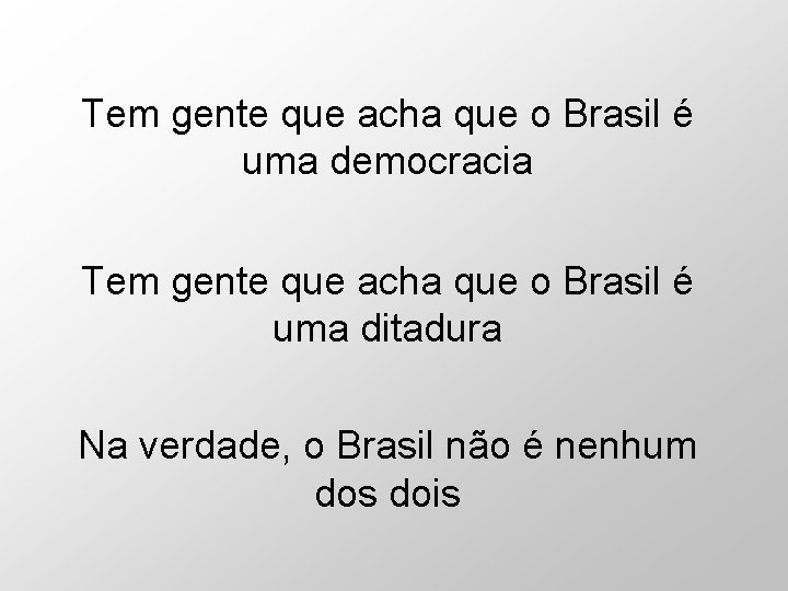 Tem gente que acha que o Brasil é uma democracia Tem gente que acha