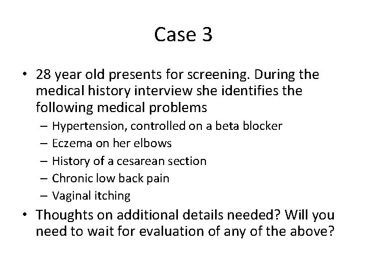 Case 3 • 28 year old presents for screening. During the medical history interview