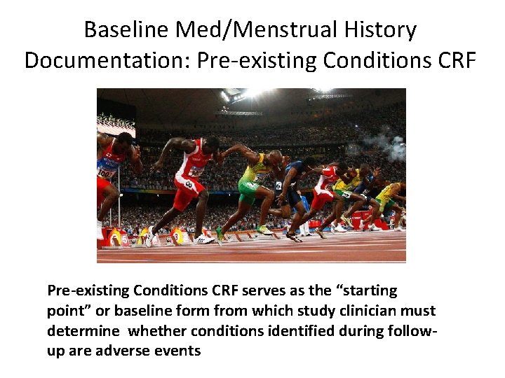 Baseline Med/Menstrual History Documentation: Pre-existing Conditions CRF serves as the “starting point” or baseline