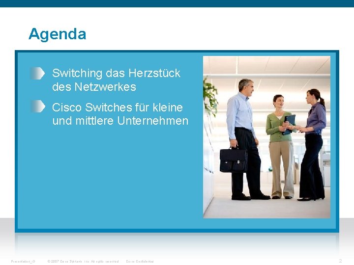 Agenda Switching das Herzstück des Netzwerkes Cisco Switches für kleine und mittlere Unternehmen Presentation_ID