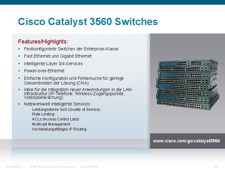 Cisco Catalyst 3560 Switches Features/Highlights: § Festkonfigurierte Switches der Enterprise-Klasse § Fast Ethernet und