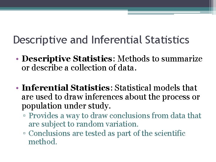 Descriptive and Inferential Statistics • Descriptive Statistics: Methods to summarize or describe a collection