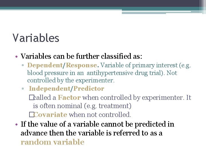 Variables • Variables can be further classified as: ▫ Dependent/Response. Variable of primary interest