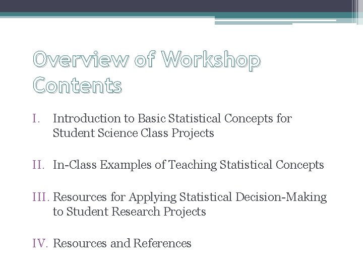 Overview of Workshop Contents I. Introduction to Basic Statistical Concepts for Student Science Class