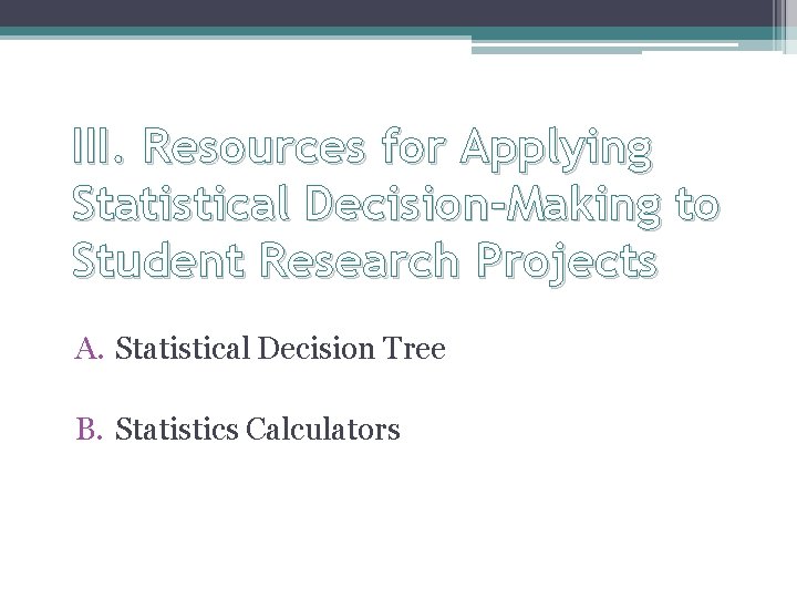 III. Resources for Applying Statistical Decision-Making to Student Research Projects A. Statistical Decision Tree
