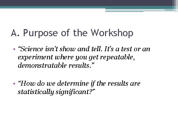 A. Purpose of the Workshop • “Science isn’t show and tell. It’s a test