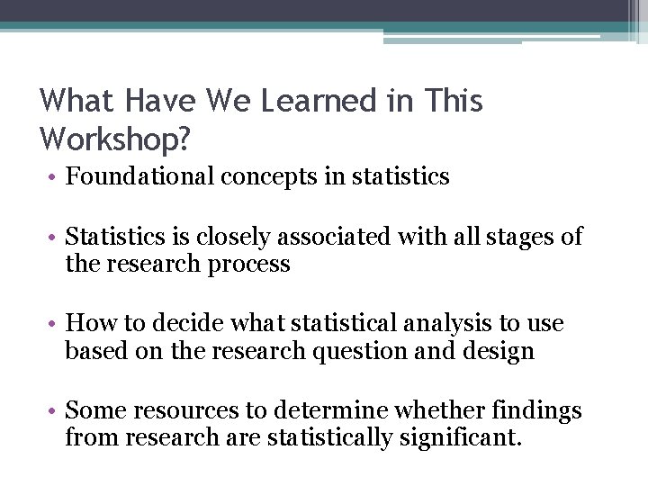 What Have We Learned in This Workshop? • Foundational concepts in statistics • Statistics
