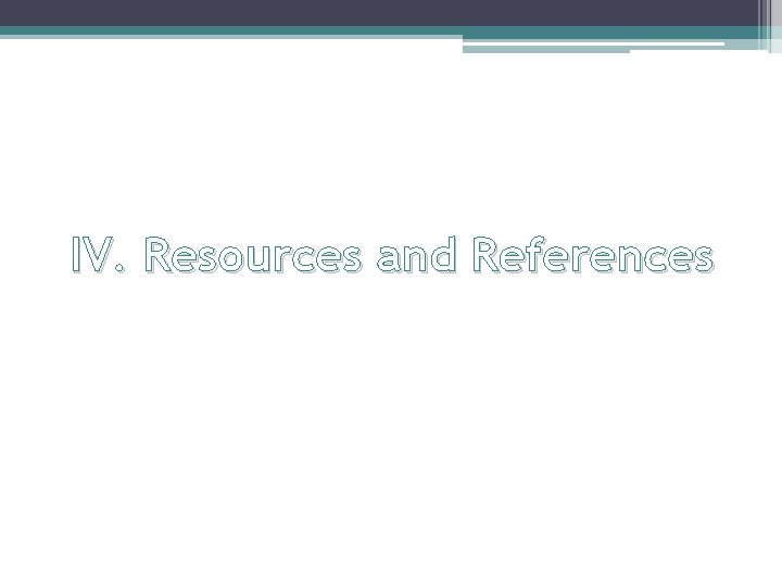 IV. Resources and References 