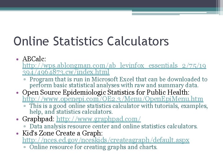 Online Statistics Calculators • ABCalc: http: //wps. ablongman. com/ab_levinfox_essentials_2/75/19 394/4964873. cw/index. html ▫ Program