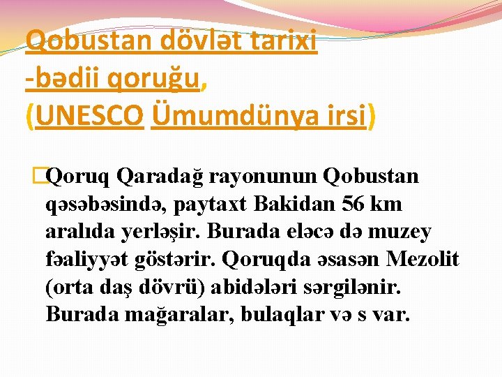 Qobustan dövlət tarixi -bədii qoruğu, (UNESCO Ümumdünya irsi) �Qoruq Qaradağ rayonunun Qobustan qəsəbəsində, paytaxt