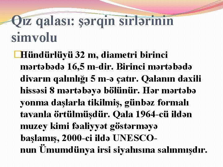 Qız qalası: şərqin sirlərinin simvolu �Hündürlüyü 32 m, diametri birinci mərtəbədə 16, 5 m-dir.