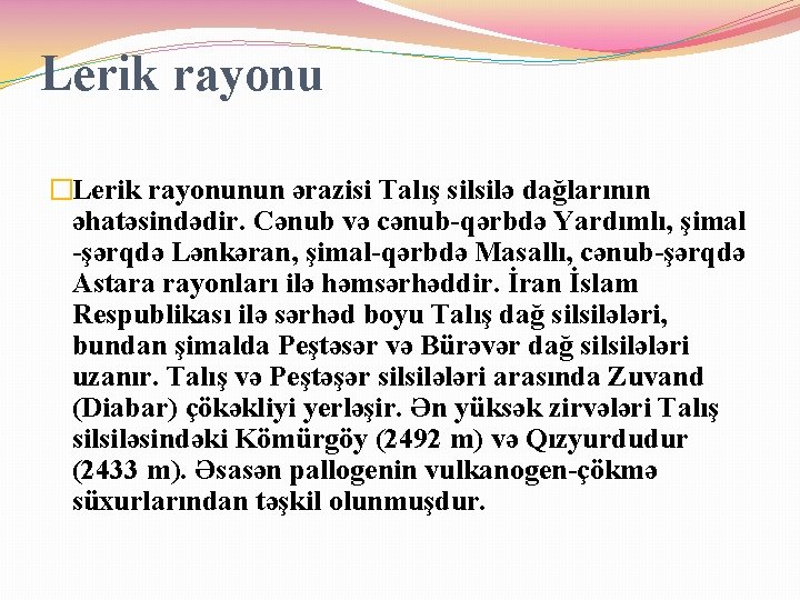 Lerik rayonu �Lerik rayonunun ərazisi Talış silsilə dağlarının əhatəsindədir. Cənub və cənub-qərbdə Yardımlı, şimal