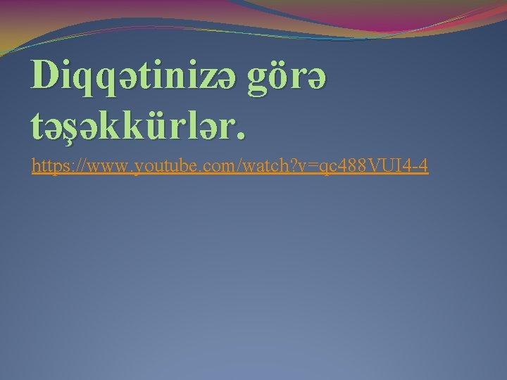 Diqqətinizə görə təşəkkürlər. https: //www. youtube. com/watch? v=qc 488 VUI 4 -4 